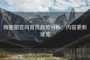 微密圈官网首页趋势分析：内容更新速览