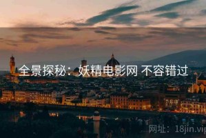 全景探秘：妖精电影网 不容错过