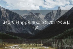 泡芙视频app年度盘点：2024常识科普