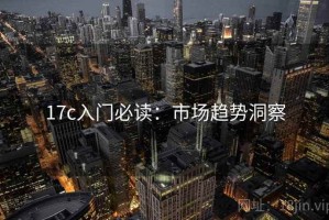 17c入门必读：市场趋势洞察