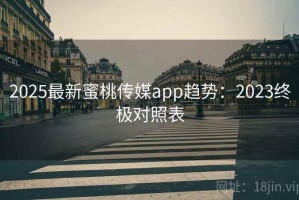 2025最新蜜桃传媒app趋势：2023终极对照表