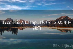 17cc 最新入口Top11技巧：2025用户视角