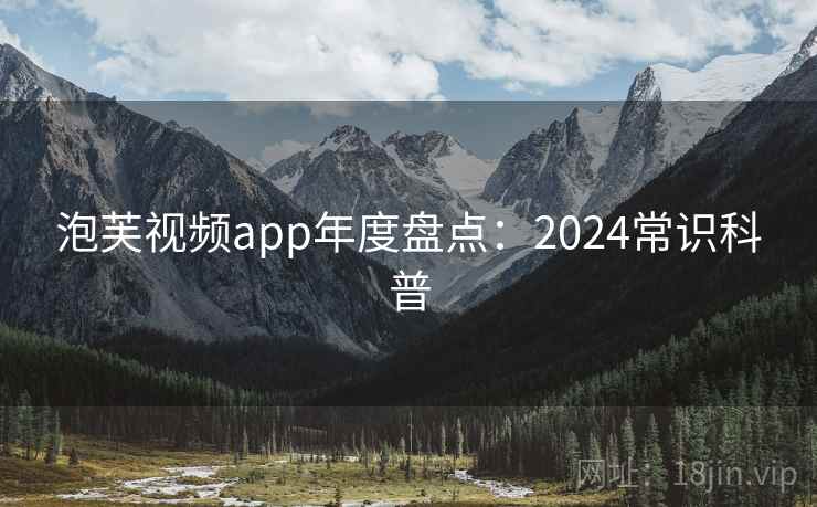泡芙视频app年度盘点：2024常识科普