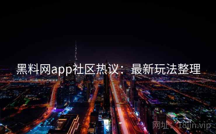 黑料网app社区热议：最新玩法整理